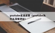 youtube无法点赞（youtube为什么没有评论）