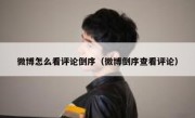 微博怎么看评论倒序（微博倒序查看评论）