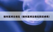 推特某博主爆出（推特某博主爆出新冠病毒）