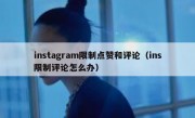 instagram限制点赞和评论（ins限制评论怎么办）