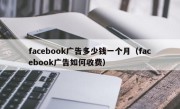 facebook广告多少钱一个月（facebook广告如何收费）