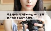苹果用户如何下载instagram（苹果用户如何下载托卡完整版）