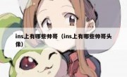 ins上有哪些帅哥（ins上有哪些帅哥头像）