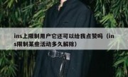ins上限制用户它还可以给我点赞吗（ins限制某些活动多久解除）