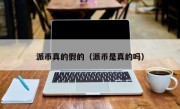 派币真的假的（派币是真的吗）