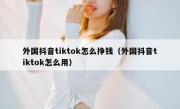 外国抖音tiktok怎么挣钱（外国抖音tiktok怎么用）