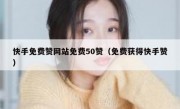 快手免费赞网站免费50赞（免费获得快手赞）