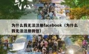 为什么我无法注册facebook（为什么我无法注册微信）