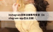 instagram怎样注册账号安卓（instagram app怎么注册）