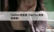 Twitter免登录（twitter免登录搜索）