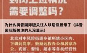 为什么抖音国际版关注人以后没显示了（抖音国际版关注的人没显示）