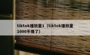tiktok播放量1（tiktok播放量1000不推了）
