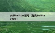 共享twitter账号（免费Twitter账号）