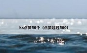 ks点赞50个（点赞超过500）