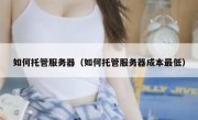 如何托管服务器（如何托管服务器成本最低）