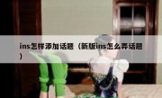 ins怎样添加话题（新版ins怎么弄话题）