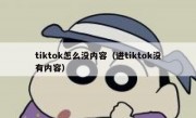 tiktok怎么没内容（进tiktok没有内容）