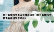 为什么推特主页没有推送消息（为什么推特主页没有推送消息功能）