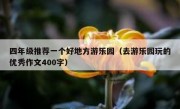 四年级推荐一个好地方游乐园（去游乐园玩的优秀作文400字）