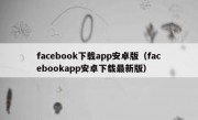facebook下载app安卓版（facebookapp安卓下载最新版）