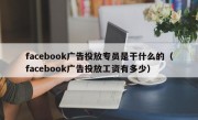 facebook广告投放专员是干什么的（facebook广告投放工资有多少）