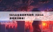 tiktok全自动养号软件（tiktok自动关注脚本）