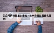 公众号的粉丝怎么来的（公众号粉丝是什么意思）