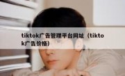 tiktok广告管理平台网址（tiktok广告价格）