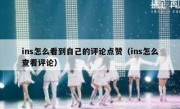 ins怎么看到自己的评论点赞（ins怎么查看评论）