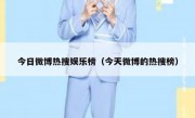 今日微博热搜娱乐榜（今天微博的热搜榜）