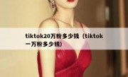 tiktok20万粉多少钱（tiktok一万粉多少钱）