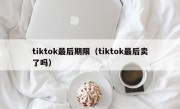 tiktok最后期限（tiktok最后卖了吗）
