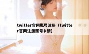 twitter官网账号注册（twitter官网注册账号申请）