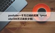 youtube一千万订阅的奖牌（youtube300万订阅多少钱）