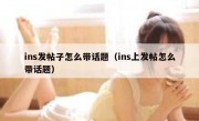 ins发帖子怎么带话题（ins上发帖怎么带话题）