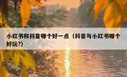 小红书和抖音哪个好一点（抖音与小红书哪个好玩?）