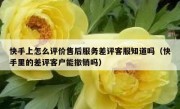 快手上怎么评价售后服务差评客服知道吗（快手里的差评客户能撤销吗）