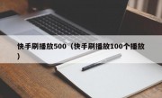 快手刷播放500（快手刷播放100个播放）