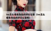ins怎么看我发出的评论记录（ins怎么看我发出的评论记录呢）