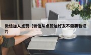 微信加人点赞（微信从点赞加好友不需要验证?）