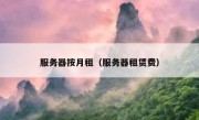 服务器按月租（服务器租赁费）