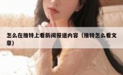 怎么在推特上看新闻报道内容（推特怎么看文章）
