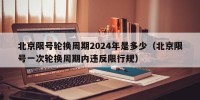 北京限号轮换周期2024年是多少（北京限号一次轮换周期内违反限行规）