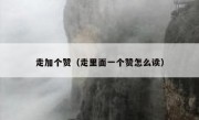 走加个赞（走里面一个赞怎么读）