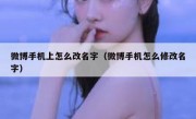 微博手机上怎么改名字（微博手机怎么修改名字）