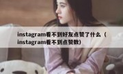 instagram看不到好友点赞了什么（instagram看不到点赞数）