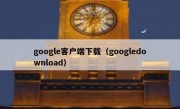 google客户端下载（googledownload）