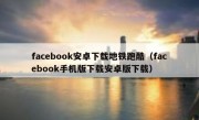 facebook安卓下载地铁跑酷（facebook手机版下载安卓版下载）