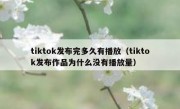 tiktok发布完多久有播放（tiktok发布作品为什么没有播放量）