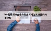 ins能看到谁查看你的主页吗怎么设置的简单介绍